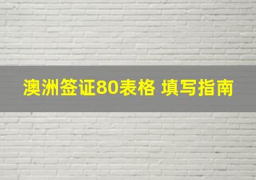 澳洲签证80表格 填写指南